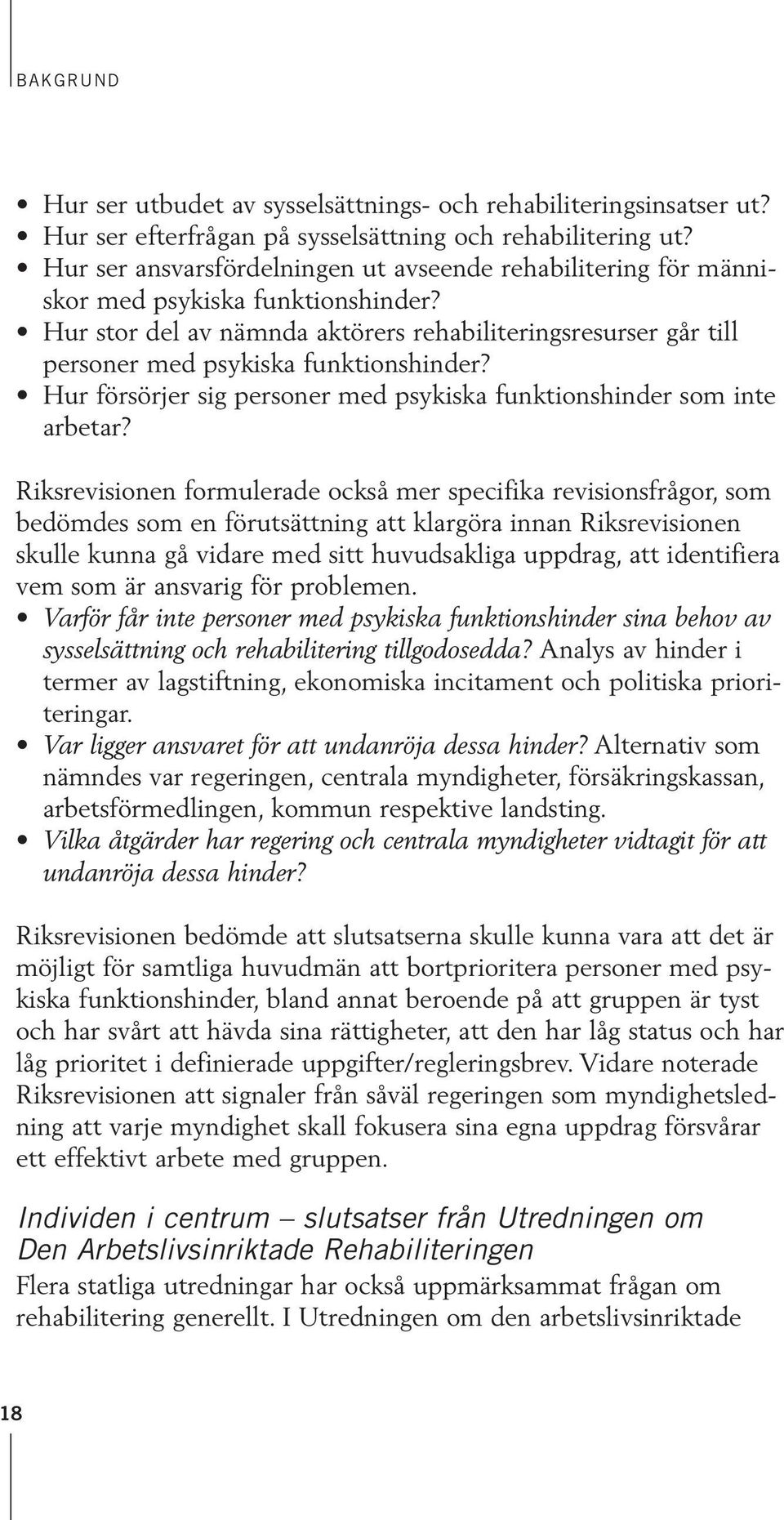 Hur stor del av nämnda aktörers rehabiliteringsresurser går till personer med psykiska funktionshinder? Hur försörjer sig personer med psykiska funktionshinder som inte arbetar?