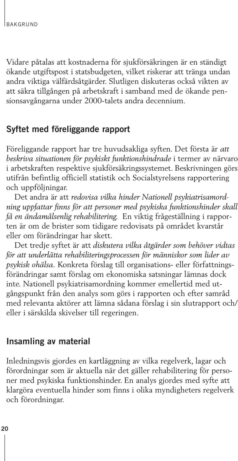 Syftet med föreliggande rapport Föreliggande rapport har tre huvudsakliga syften.