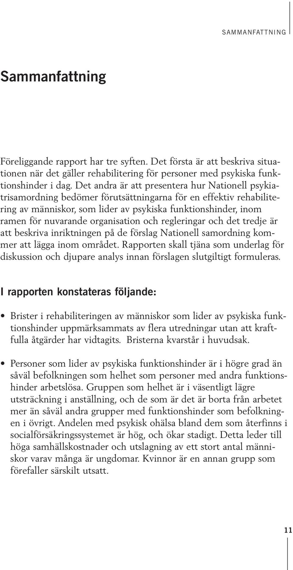 organisation och regleringar och det tredje är att beskriva inriktningen på de förslag Nationell samordning kommer att lägga inom området.