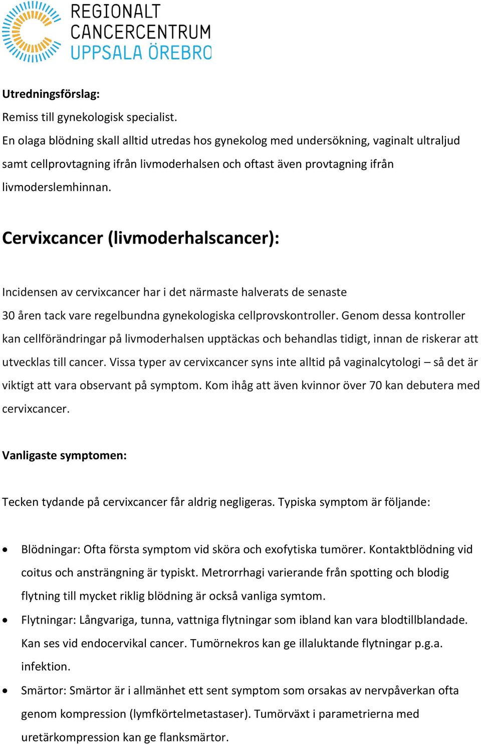 Cervixcancer (livmoderhalscancer): Incidensen av cervixcancer har i det närmaste halverats de senaste 30 åren tack vare regelbundna gynekologiska cellprovskontroller.