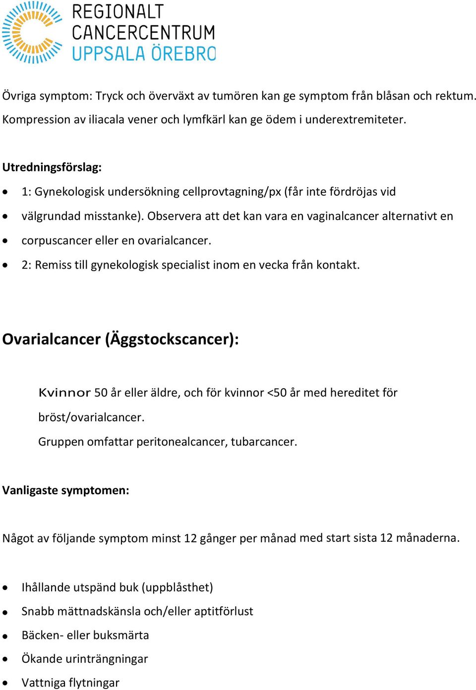 2: Remiss till gynekologisk specialist inom en vecka från kontakt. Ovarialcancer (Äggstockscancer): Kvinnor 50 år eller äldre, och för kvinnor <50 år med hereditet för bröst/ovarialcancer.