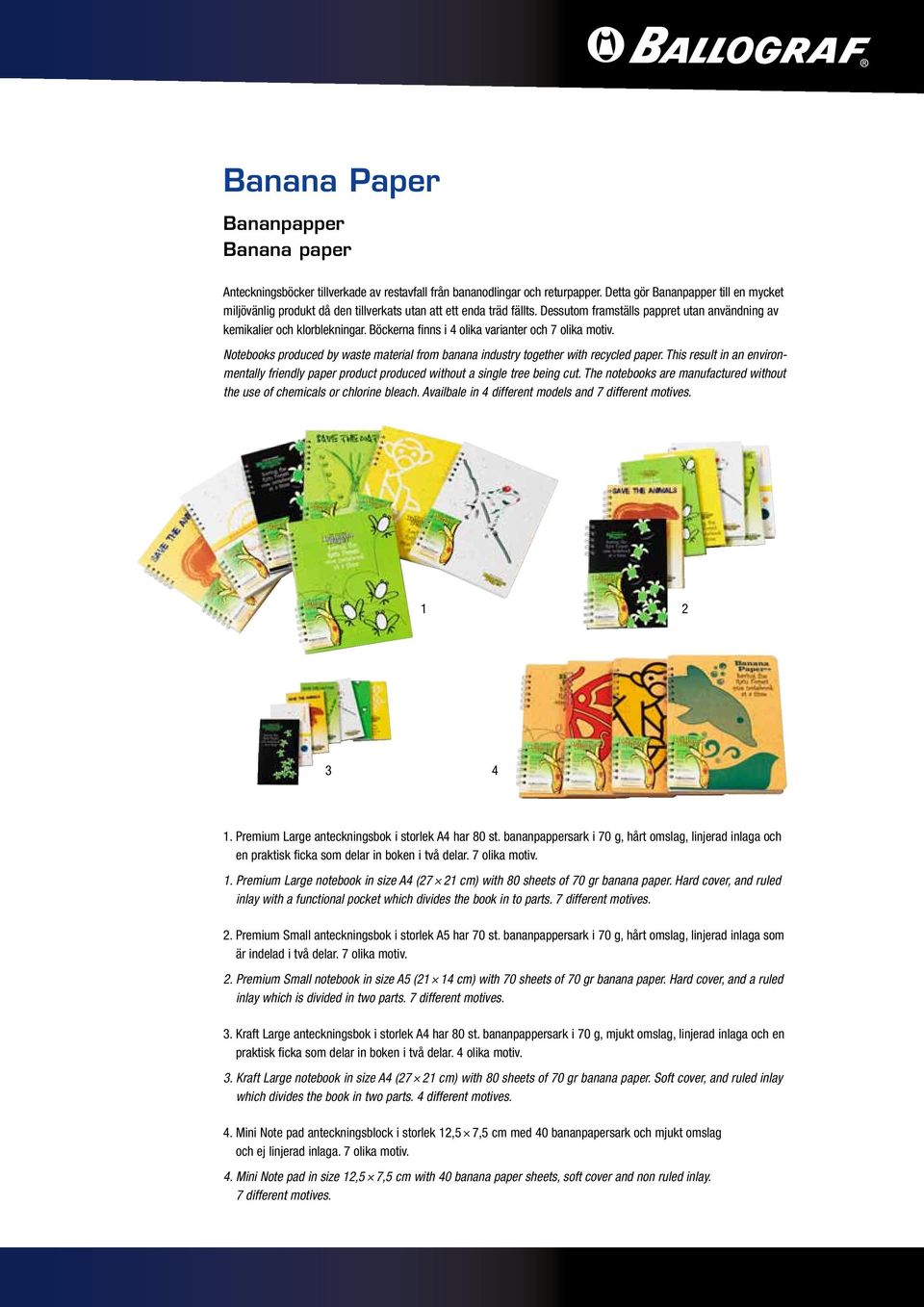 Böckerna finns i 4 olika varianter och 7 olika motiv. Notebooks produced by waste material from banana industry together with recycled paper.