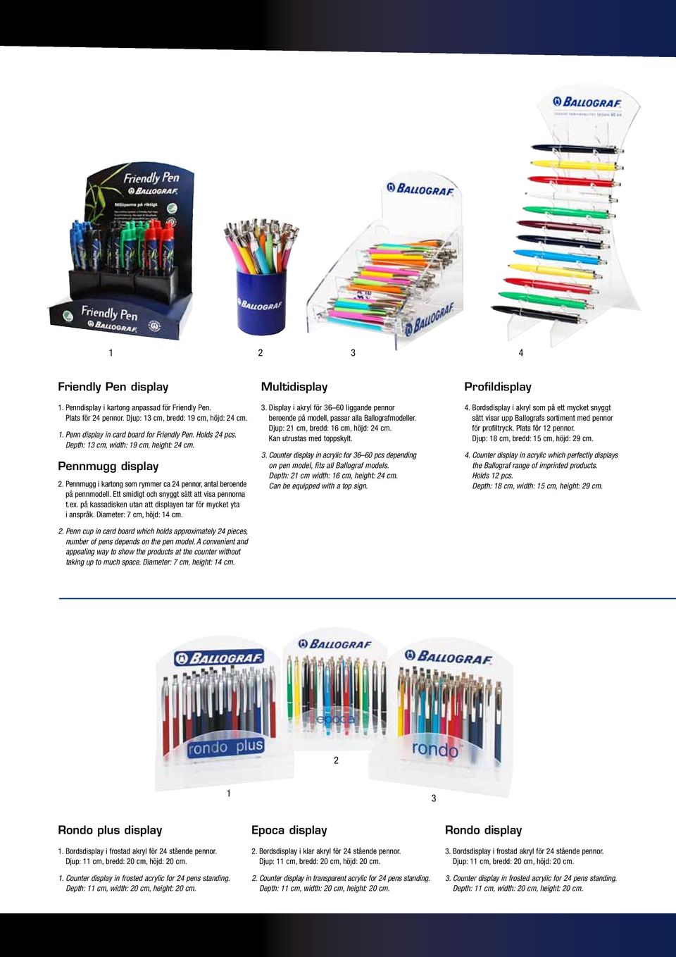 ex. på kassadisken utan att displayen tar för mycket yta i anspråk. Diameter: 7 cm, höjd: 14 cm. 2. Penn cup in card board which holds approximately 24 pieces, number of pens depends on the pen model.
