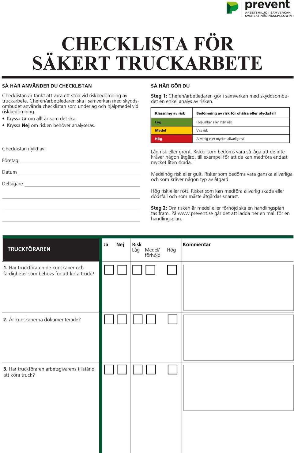 SÅ HÄR GÖR DU Steg 1: Chefen/arbetledaren gör i samverkan med skyddsombudet en enkel analys av risken. Checklistan ifylld av: Företag Datum Deltagare Låg risk eller grönt.