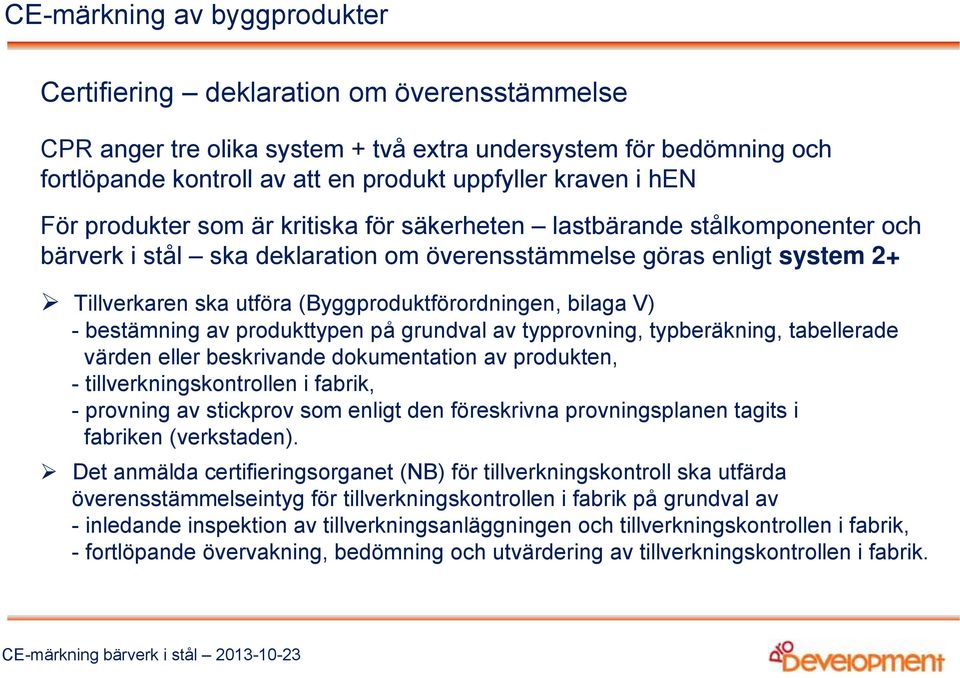 (Byggproduktförordningen, bilaga V) - bestämning av produkttypen på grundval av typprovning, typberäkning, tabellerade värden eller beskrivande dokumentation av produkten, - tillverkningskontrollen i