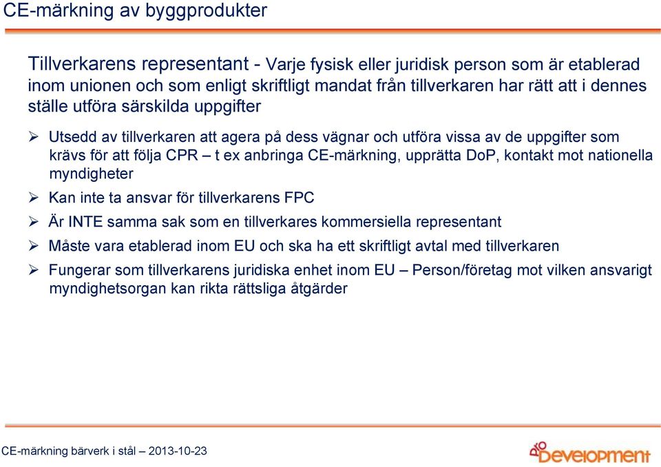 upprätta DoP, kontakt mot nationella myndigheter Kan inte ta ansvar för tillverkarens FPC Är INTE samma sak som en tillverkares kommersiella representant Måste vara etablerad inom EU