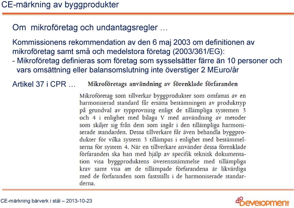 företag (2003/361/EG): - Mikroföretag definieras som företag som sysselsätter färre än