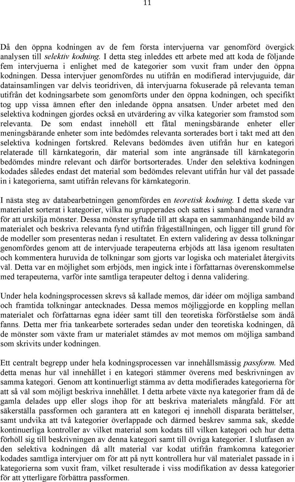 Dessa intervjuer genomfördes nu utifrån en modifierad intervjuguide, där datainsamlingen var delvis teoridriven, då intervjuarna fokuserade på relevanta teman utifrån det kodningsarbete som