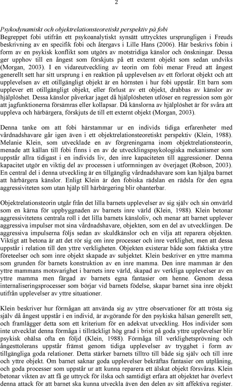 Dessa ger upphov till en ångest som förskjuts på ett externt objekt som sedan undviks (Morgan, 2003).