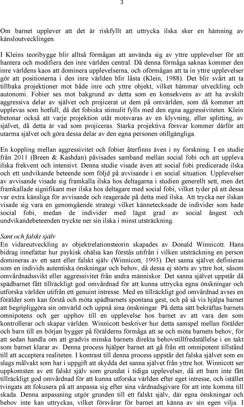 Då denna förmåga saknas kommer den inre världens kaos att dominera upplevelserna, och oförmågan att ta in yttre upplevelser gör att positionerna i den inre världen blir låsta (Klein, 1988).