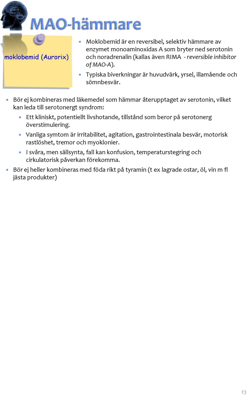 Bör ej kombineras med läkemedel som hämmar återupptaget av serotonin, vilket kan leda till serotonergt syndrom: Ett kliniskt, potentiellt livshotande, tillstånd som beror på serotonerg