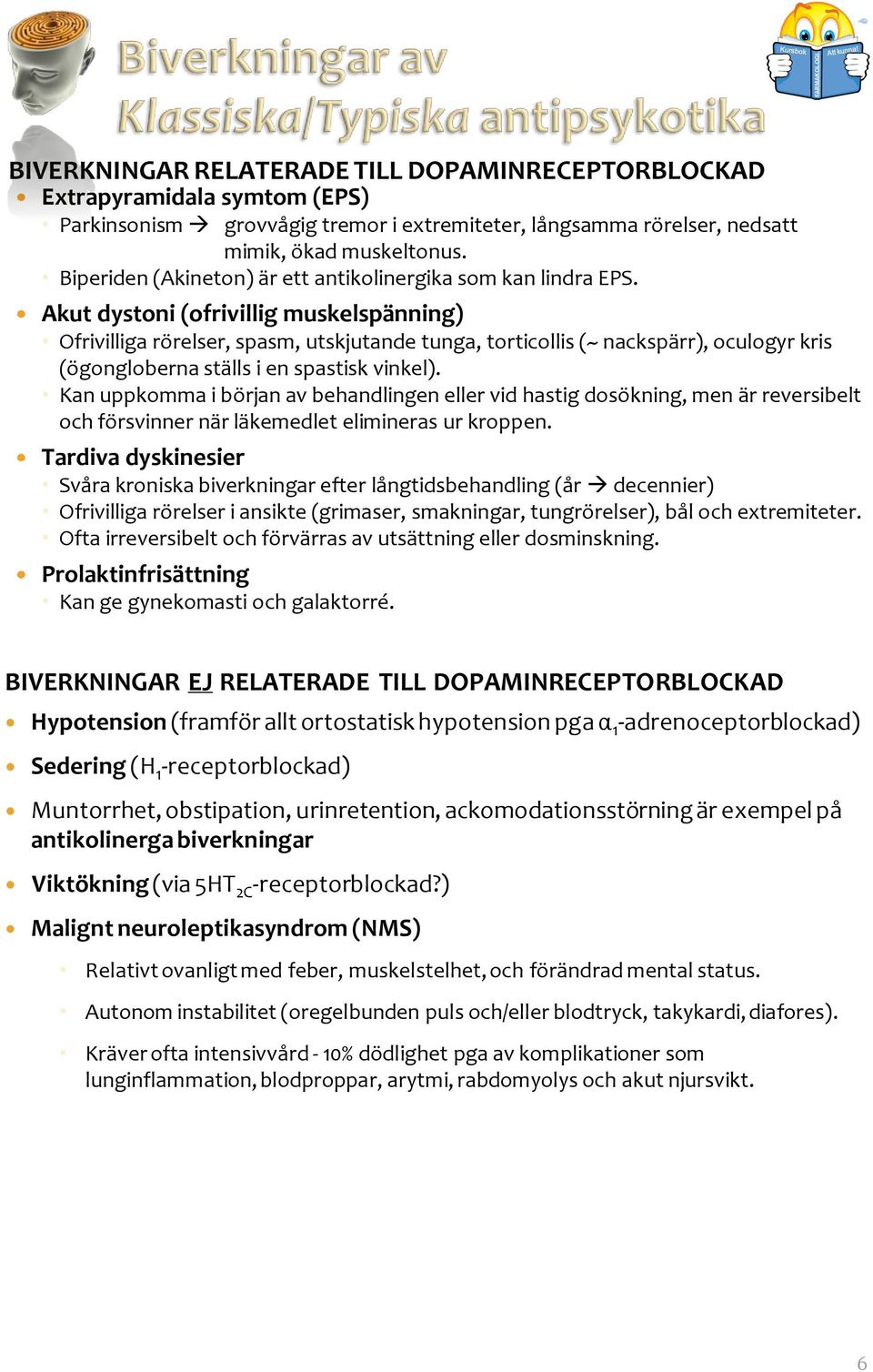 Akut dystoni (ofrivillig muskelspänning) Ofrivilliga rörelser, spasm, utskjutande tunga, torticollis (~ nackspärr), oculogyr kris (ögongloberna ställs i en spastisk vinkel).