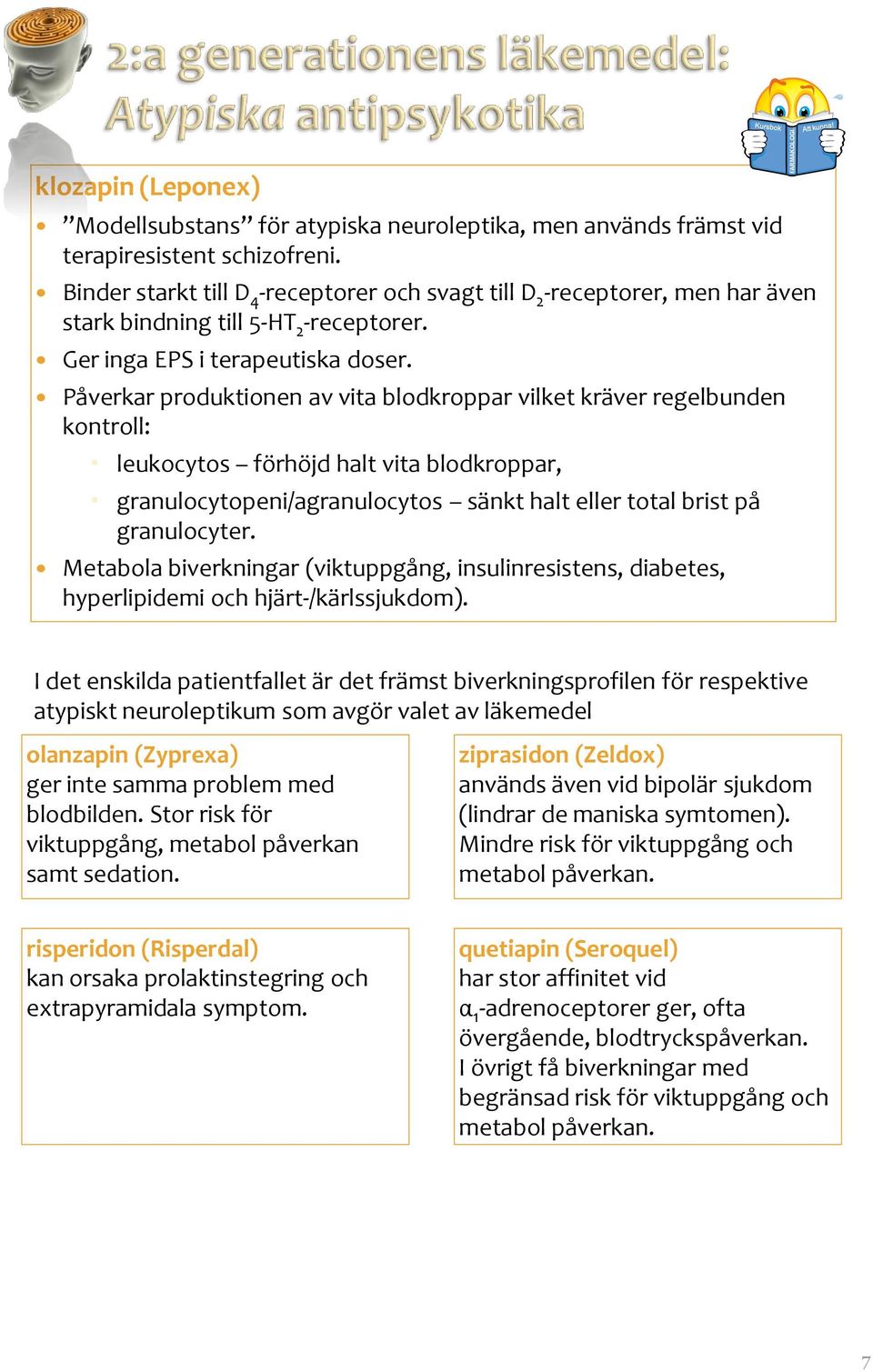 Påverkar produktionen av vita blodkroppar vilket kräver regelbunden kontroll: leukocytos förhöjd halt vita blodkroppar, granulocytopeni/agranulocytos sänkt halt eller total brist på granulocyter.