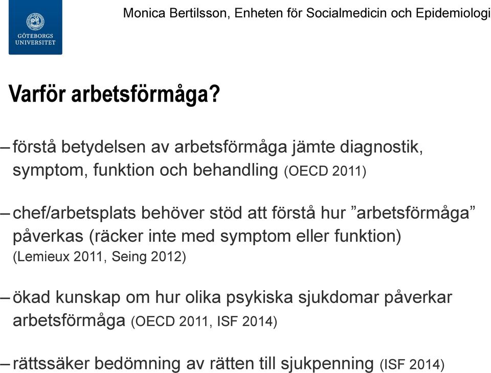 chef/arbetsplats behöver stöd att förstå hur arbetsförmåga påverkas (räcker inte med symptom eller