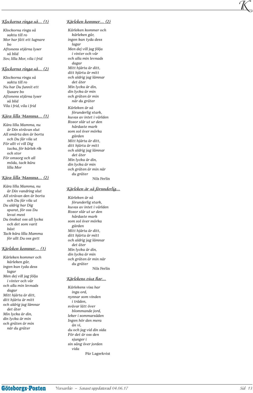 .. (1) Kära lilla Mamma, nu är Din strävan slut All smärta den är borta och Du får vila ut För allt vi vill Dig tacka, för kärlek rik och stor För omsorg och all möda, tack kära lilla Mor Kära lilla