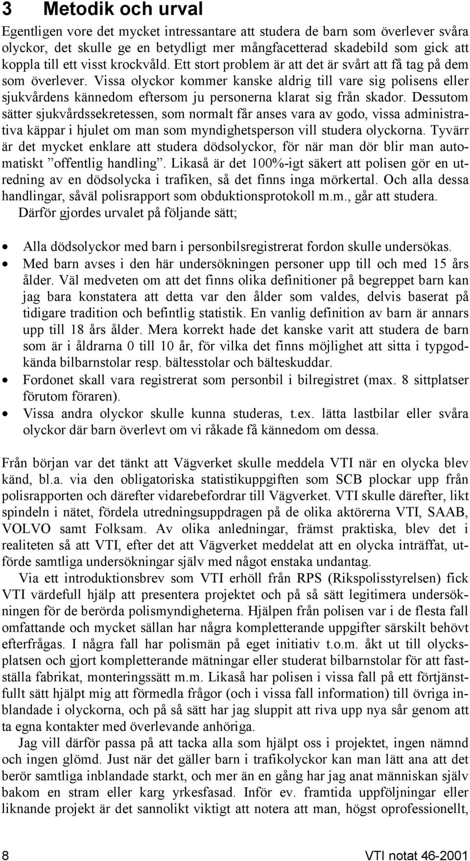 Vissa olyckor kommer kanske aldrig till vare sig polisens eller sjukvårdens kännedom eftersom ju personerna klarat sig från skador.