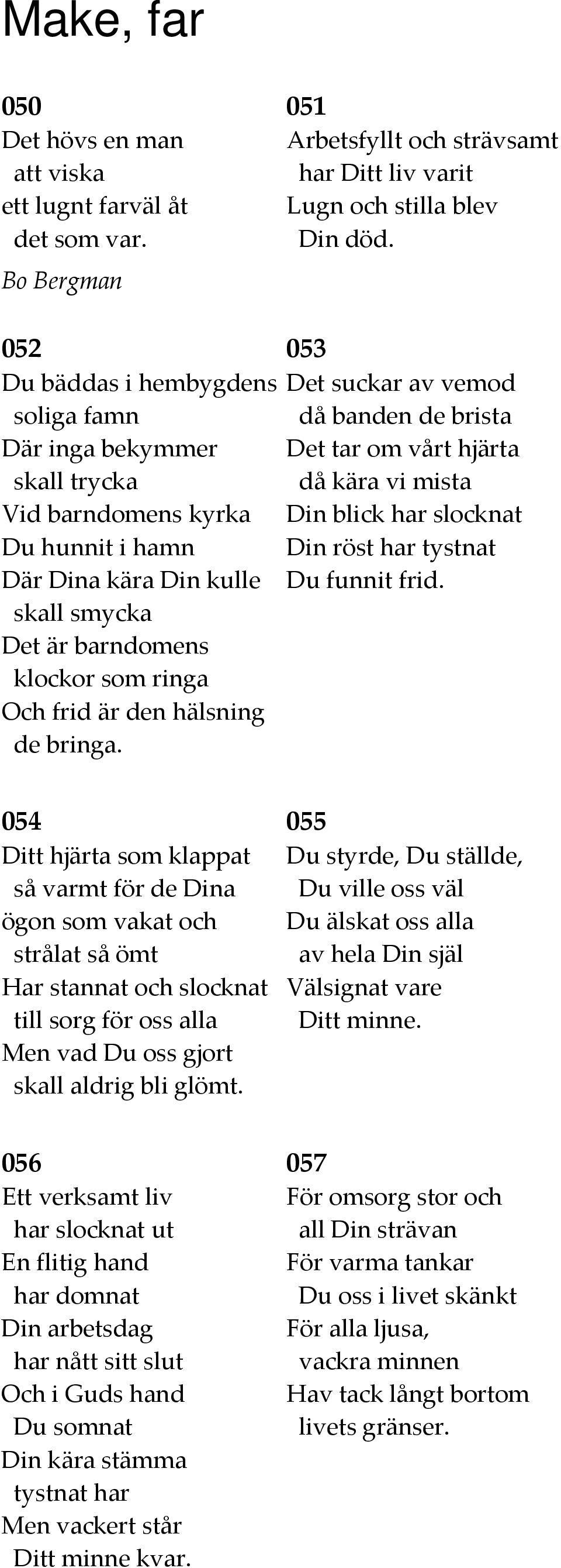 Du hunnit i hamn Din röst har tystnat Där Dina kära Din kulle Du funnit frid. skall smycka Det är barndomens klockor som ringa Och frid är den hälsning de bringa.