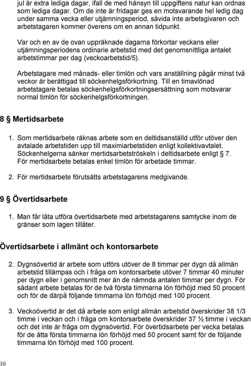 Var och en av de ovan uppräknade dagarna förkortar veckans eller utjämningsperiodens ordinarie arbetstid med det genomsnittliga antalet arbetstimmar per dag (veckoarbetstid/5).