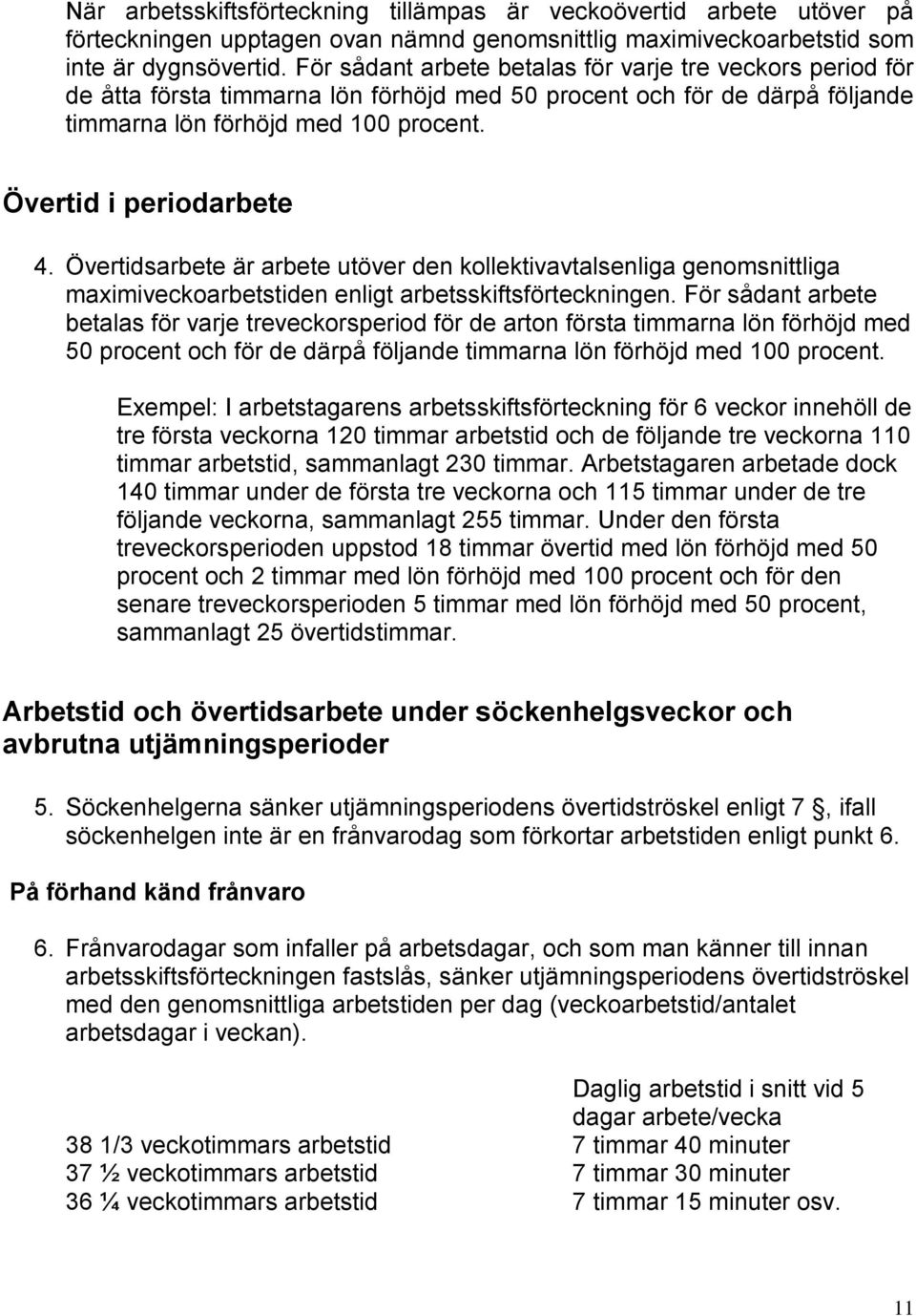 Övertidsarbete är arbete utöver den kollektivavtalsenliga genomsnittliga maximiveckoarbetstiden enligt arbetsskiftsförteckningen.