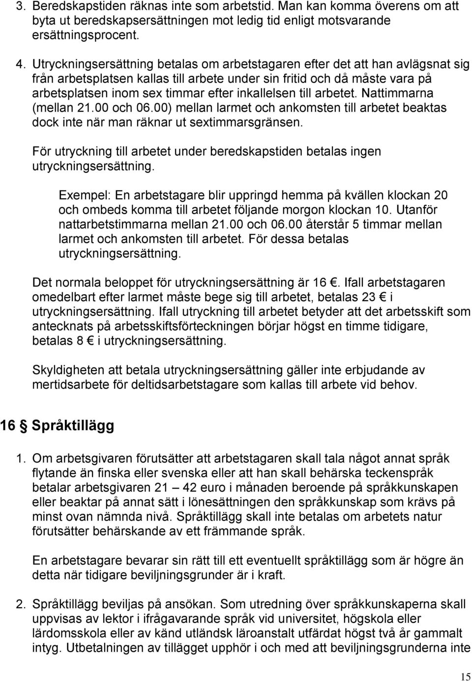 inkallelsen till arbetet. Nattimmarna (mellan 21.00 och 06.00) mellan larmet och ankomsten till arbetet beaktas dock inte när man räknar ut sextimmarsgränsen.