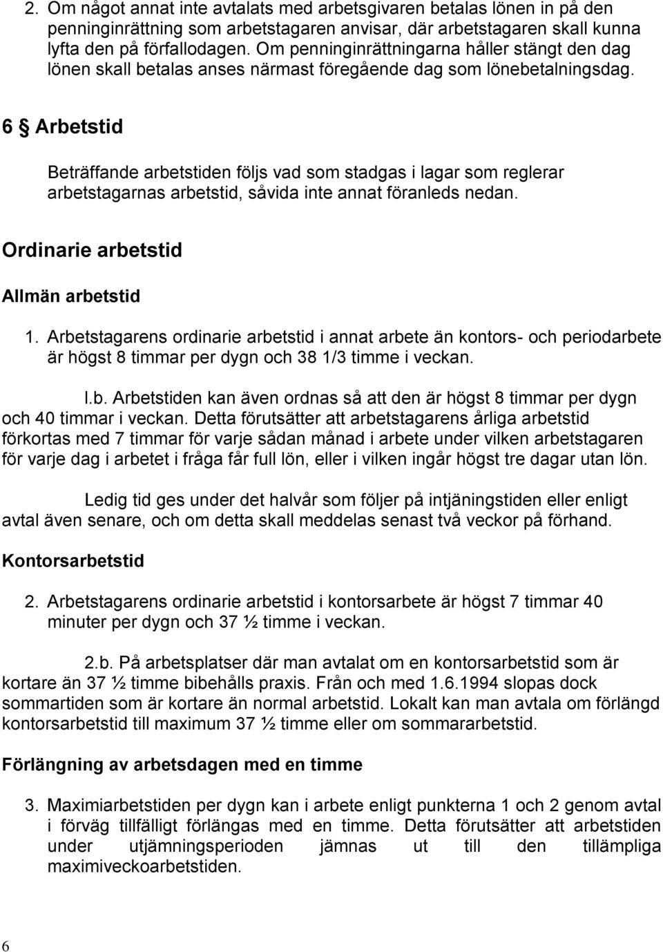 6 Arbetstid Beträffande arbetstiden följs vad som stadgas i lagar som reglerar arbetstagarnas arbetstid, såvida inte annat föranleds nedan. Ordinarie arbetstid Allmän arbetstid 1.