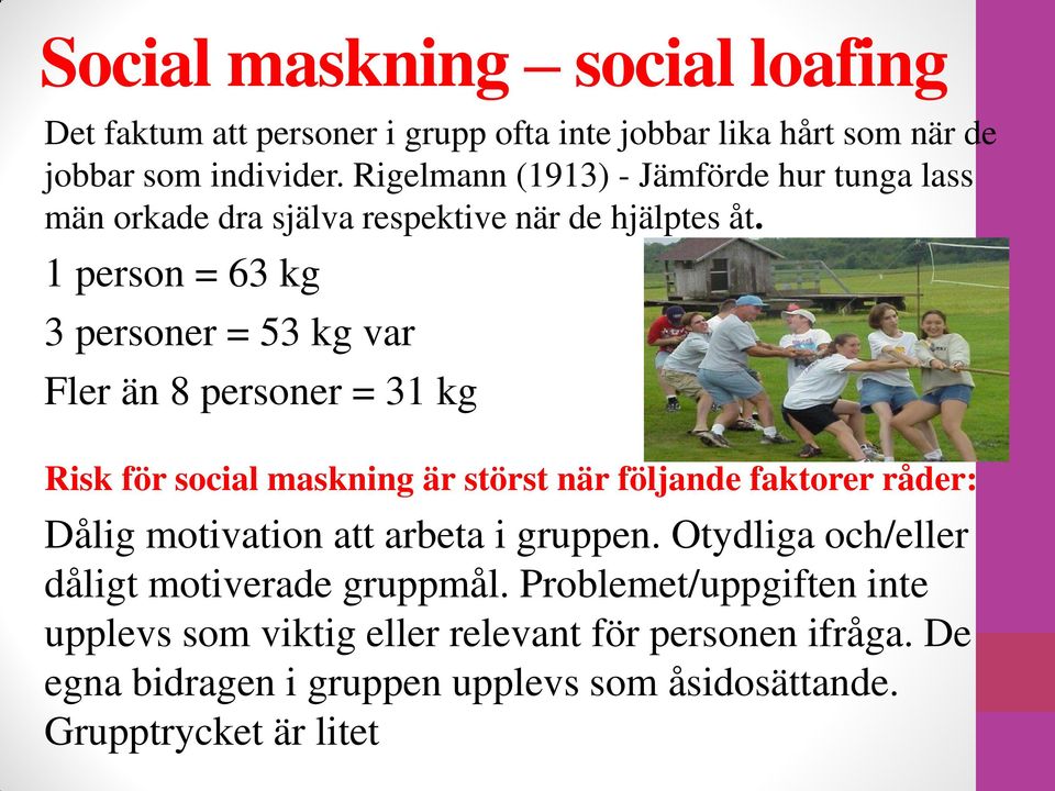 1 person = 63 kg 3 personer = 53 kg var Fler än 8 personer = 31 kg Risk för social maskning är störst när följande faktorer råder: Dålig motivation