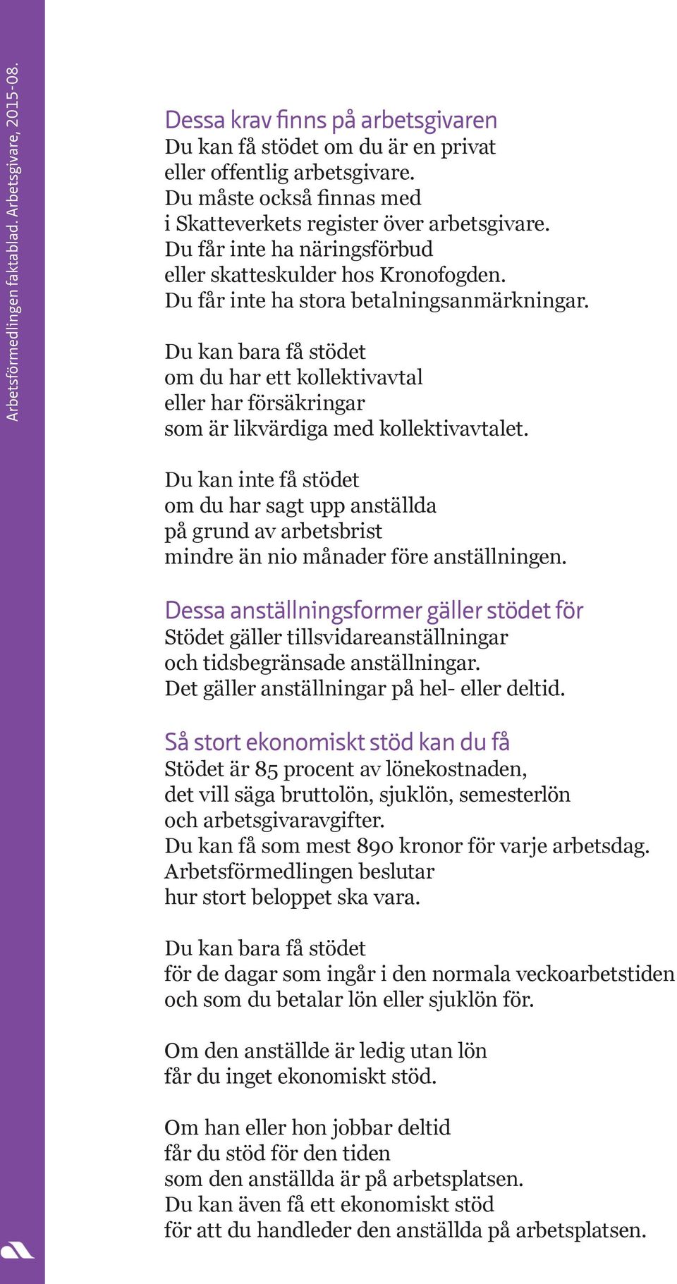 Du kan bara få stödet om du har ett kollektivavtal eller har försäkringar som är likvärdiga med kollektivavtalet.