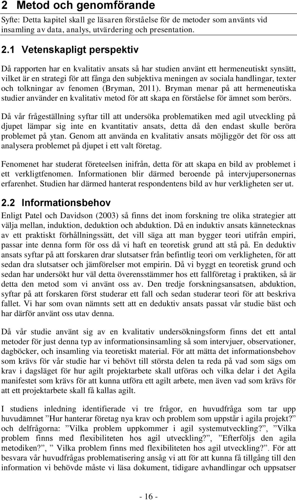 texter och tolkningar av fenomen (Bryman, 2011). Bryman menar på att hermeneutiska studier använder en kvalitativ metod för att skapa en förståelse för ämnet som berörs.