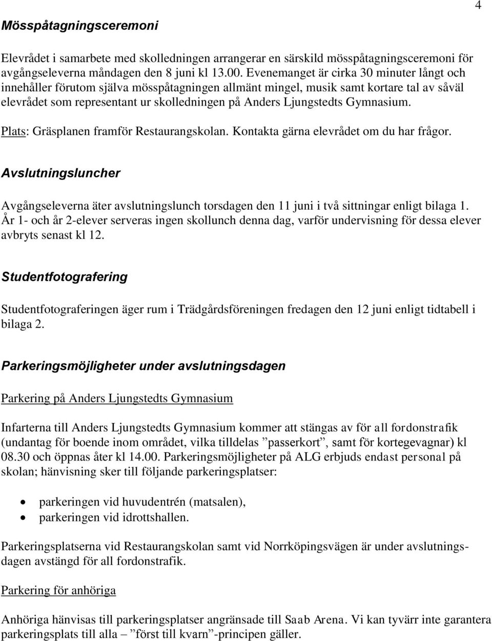 Gymnasium. Plats: Gräsplanen framför Restaurangskolan. Kontakta gärna elevrådet om du har frågor.