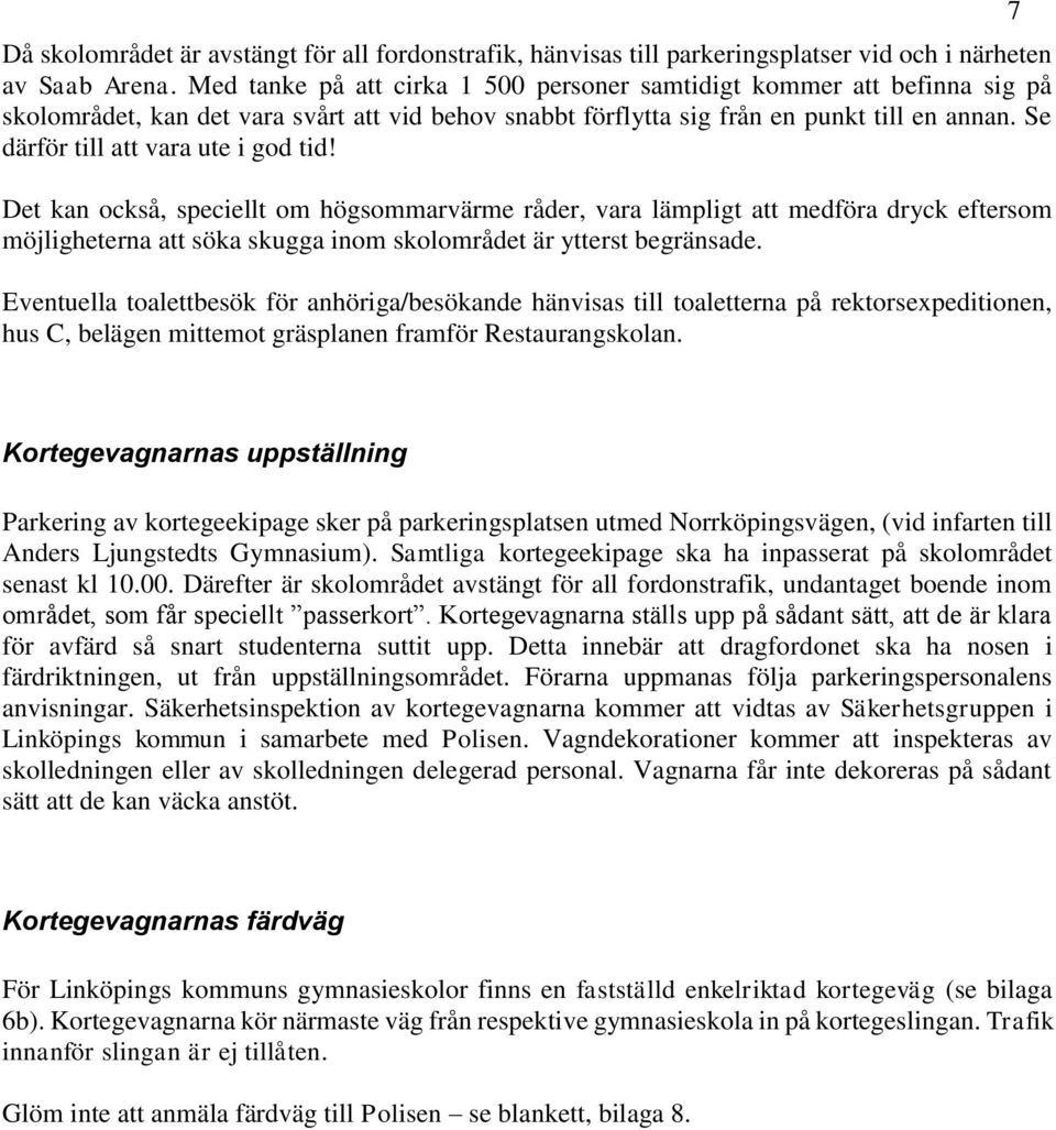 Se därför till att vara ute i god tid! Det kan också, speciellt om högsommarvärme råder, vara lämpligt att medföra dryck eftersom möjligheterna att söka skugga inom skolområdet är ytterst begränsade.