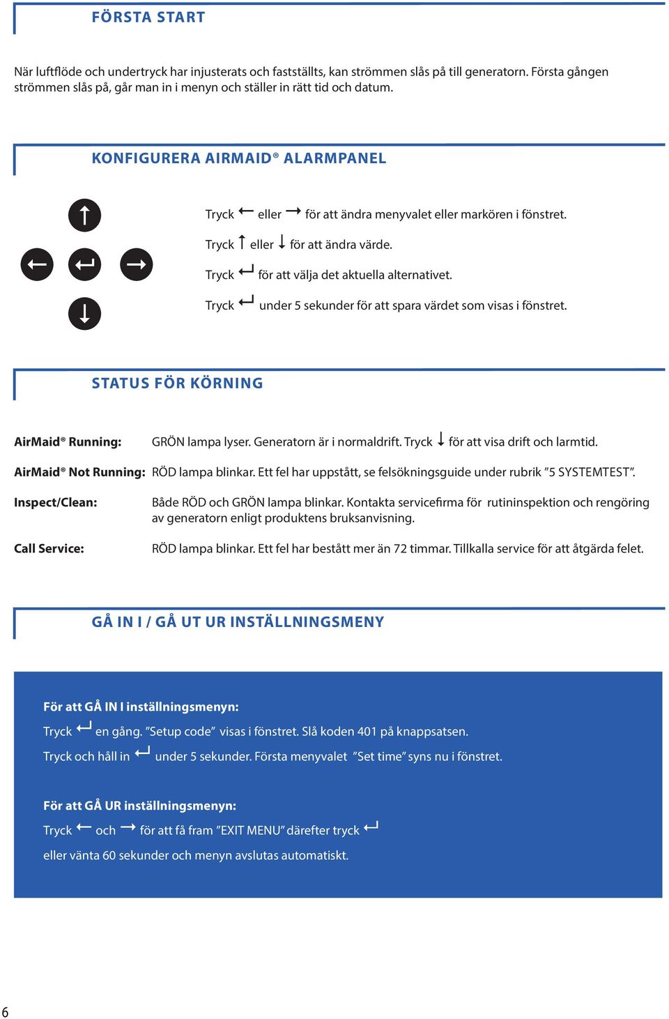 Tryck under 5 sekunder för att spara värdet som visas i fönstret. STATUS FÖR KÖRNING AirMaid Running: GRÖN lampa lyser. Generatorn är i normaldrift. Tryck för att visa drift och larmtid.