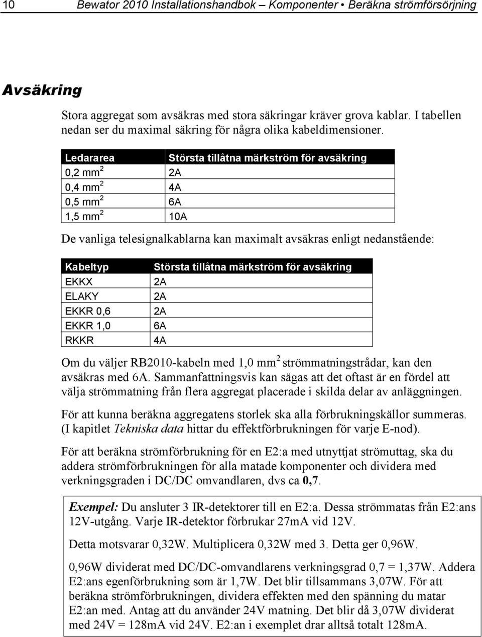 Ledararea Största tillåtna märkström för avsäkring 0,2 mm 2 2A 0,4 mm 2 4A 0,5 mm 2 6A 1,5 mm 2 10A De vanliga telesignalkablarna kan maximalt avsäkras enligt nedanstående: Kabeltyp EKKX ELAKY EKKR