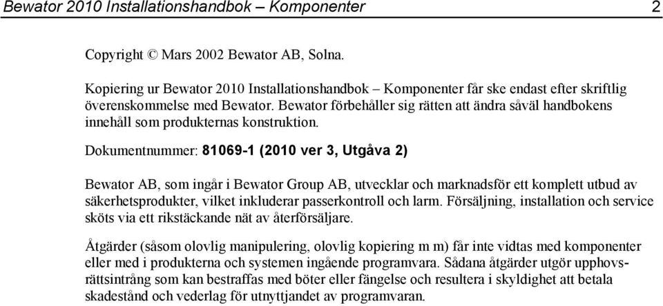 Bewator förbehåller sig rätten att ändra såväl handbokens innehåll som produkternas konstruktion.