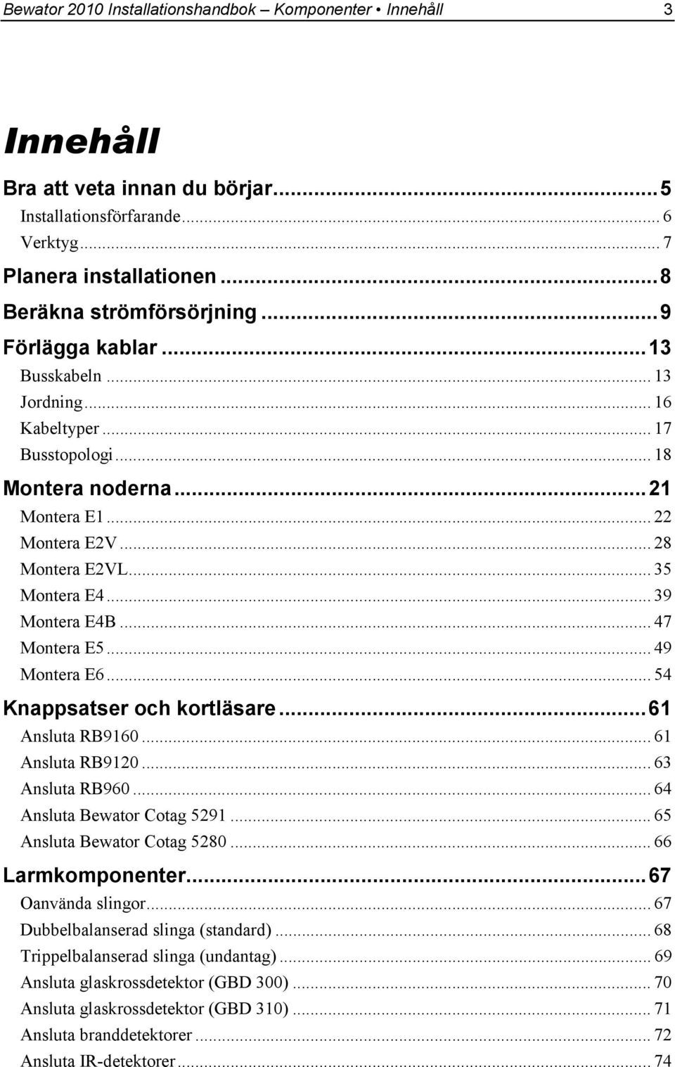 .. 47 Montera E5... 49 Montera E6... 54 Knappsatser och kortläsare...61 Ansluta RB9160... 61 Ansluta RB9120... 63 Ansluta RB960... 64 Ansluta Bewator Cotag 5291... 65 Ansluta Bewator Cotag 5280.