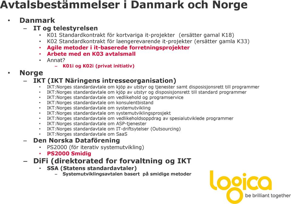 K01i og K02i (privat initiativ) Norge IKT (IKT Näringens intresseorganisation) IKT:Norges standardavtale om kjöp av utstyr og tjenester samt disposisjonsrett till programmer IKT:Norges standardavtale
