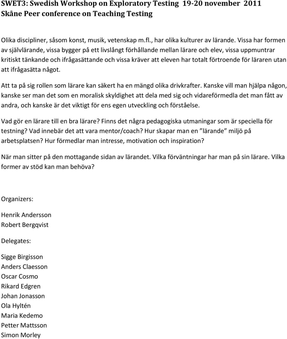 förtroende för läraren utan att ifrågasätta något. Att ta på sig rollen som lärare kan säkert ha en mängd olika drivkrafter.