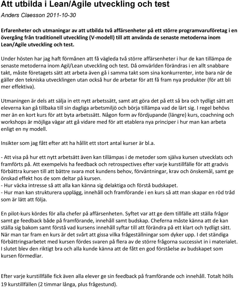 Under hösten har jag haft förmånen att få vägleda två större affärsenheter i hur de kan tillämpa de senaste metoderna inom Agil/Lean utveckling och test.