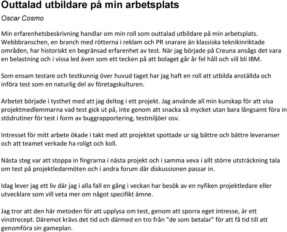 När jag började på Creuna ansågs det vara en belastning och i vissa led även som ett tecken på att bolaget går år fel håll och vill bli IBM.