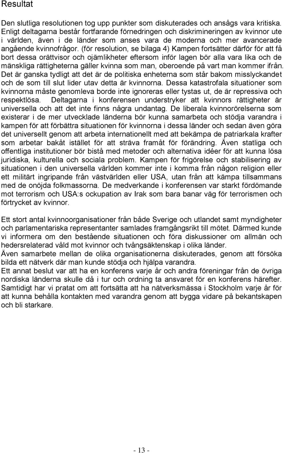 (för resolution, se bilaga 4) Kampen fortsätter därför för att få bort dessa orättvisor och ojämlikheter eftersom inför lagen bör alla vara lika och de mänskliga rättigheterna gäller kvinna som man,