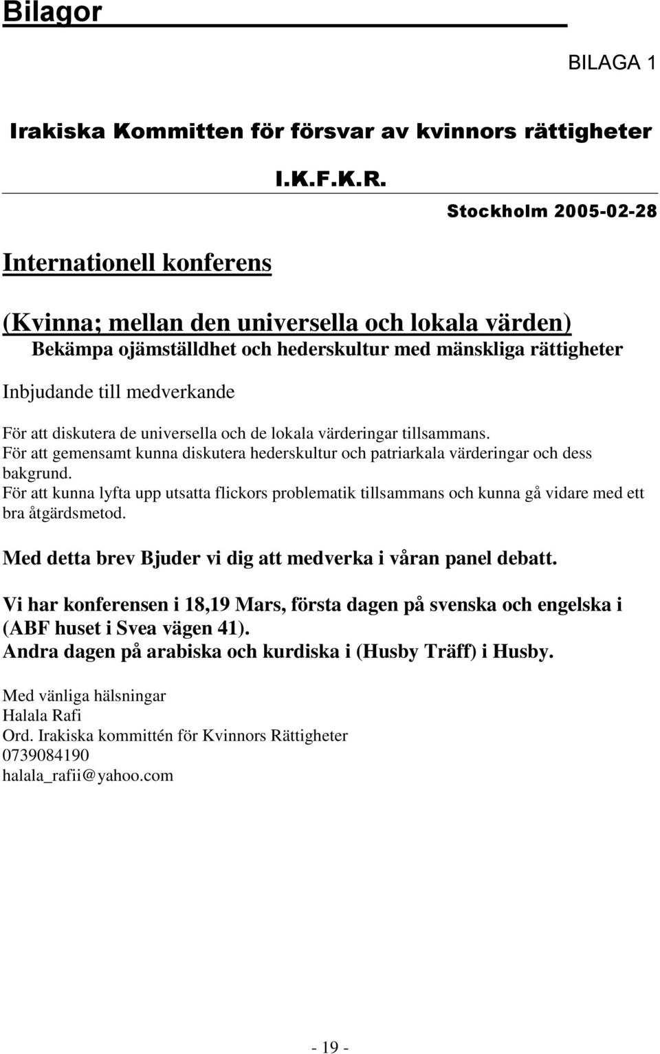 diskutera de universella och de lokala värderingar tillsammans. För att gemensamt kunna diskutera hederskultur och patriarkala värderingar och dess bakgrund.