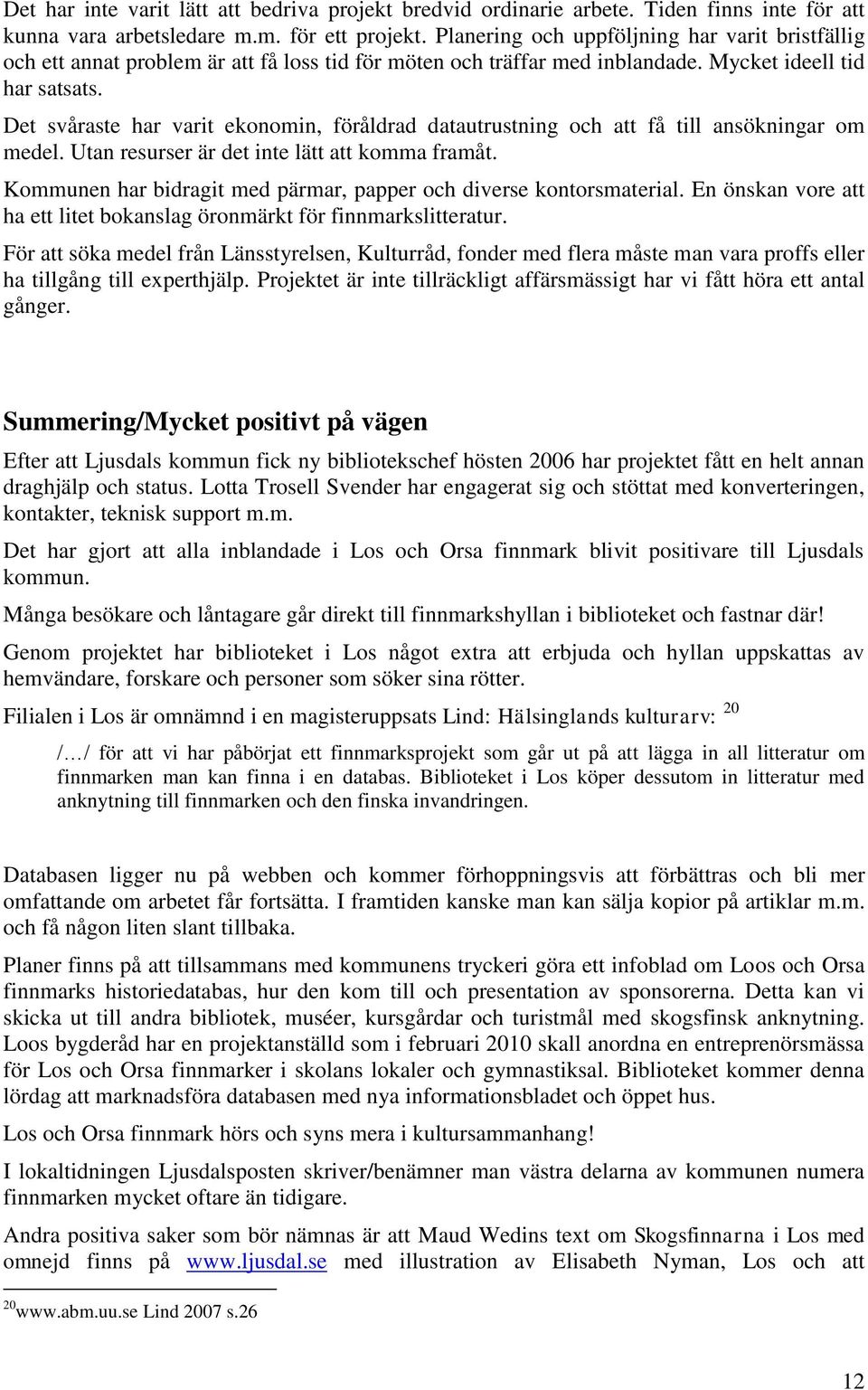 Det svåraste har varit ekonomin, föråldrad datautrustning och att få till ansökningar om medel. Utan resurser är det inte lätt att komma framåt.