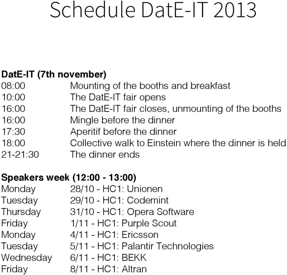 21-21:30 The dinner ends Speakers week (12:00-13:00) Monday 28/10 - HC1: Unionen Tuesday 29/10 - HC1: Codemint Thursday 31/10 - HC1: Opera Software