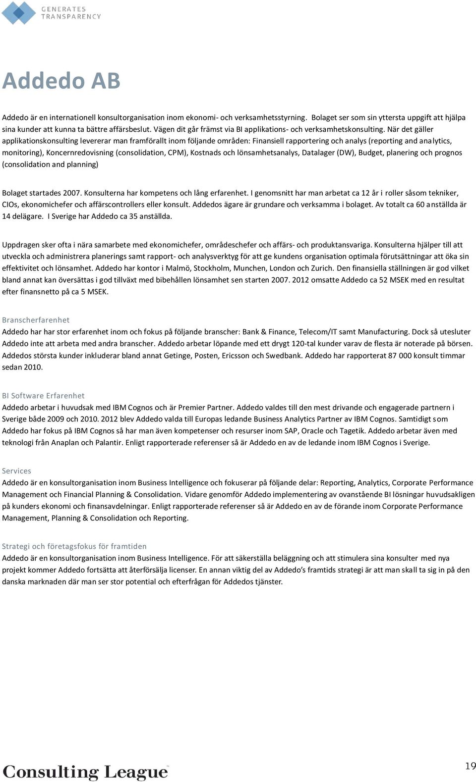 När det gäller applikationskonsulting levererar man framförallt inom följande områden: Finansiell rapportering och analys (reporting and analytics, monitoring), Koncernredovisning (consolidation,