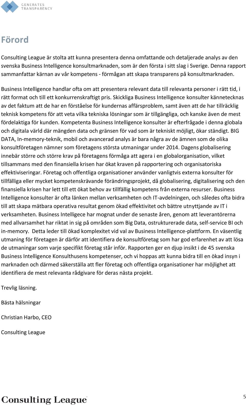 Business Intelligence handlar ofta om att presentera relevant data till relevanta personer i rätt tid, i rätt format och till ett konkurrenskraftigt pris.