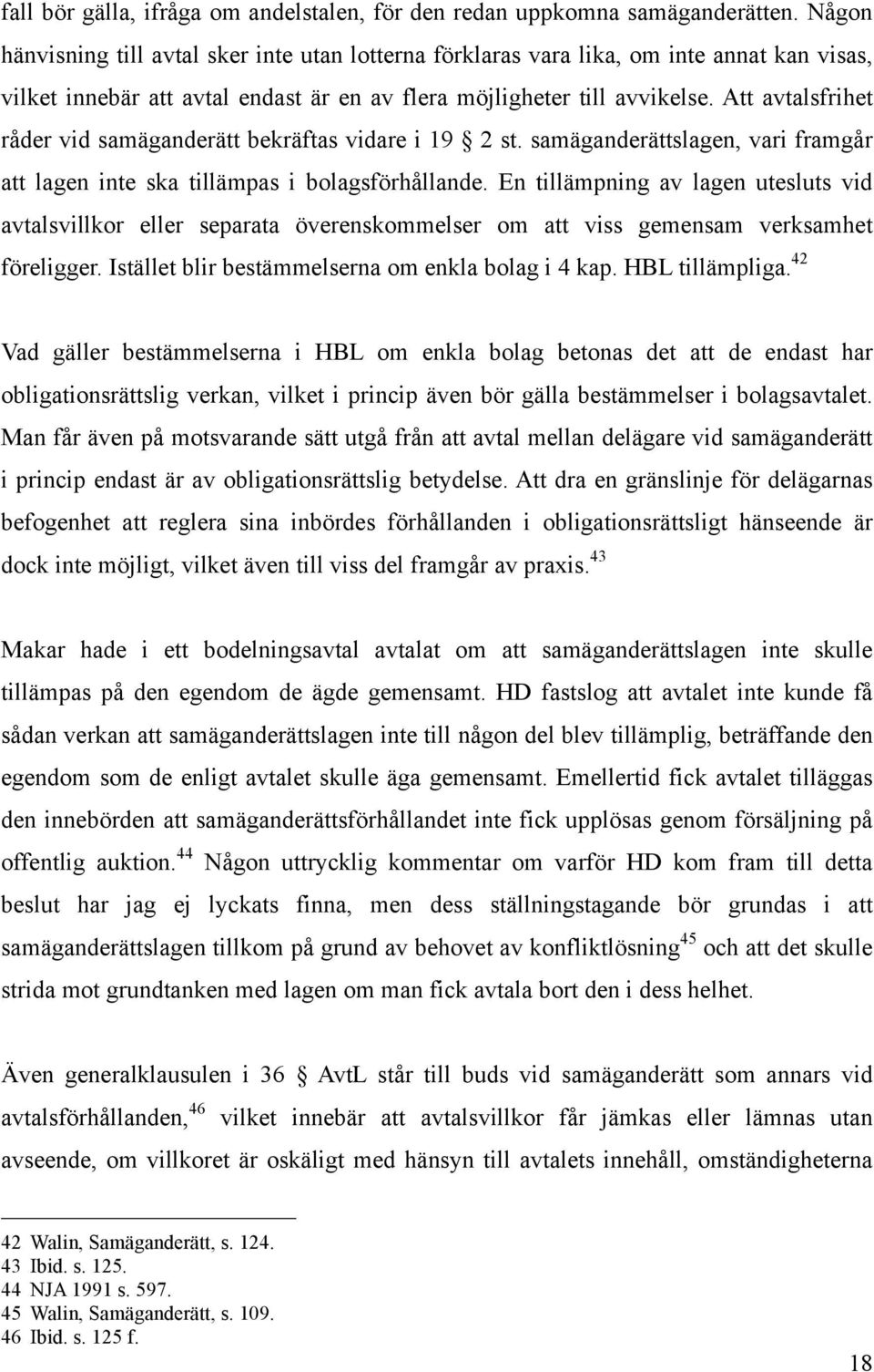 Att avtalsfrihet råder vid samäganderätt bekräftas vidare i 19 2 st. samäganderättslagen, vari framgår att lagen inte ska tillämpas i bolagsförhållande.