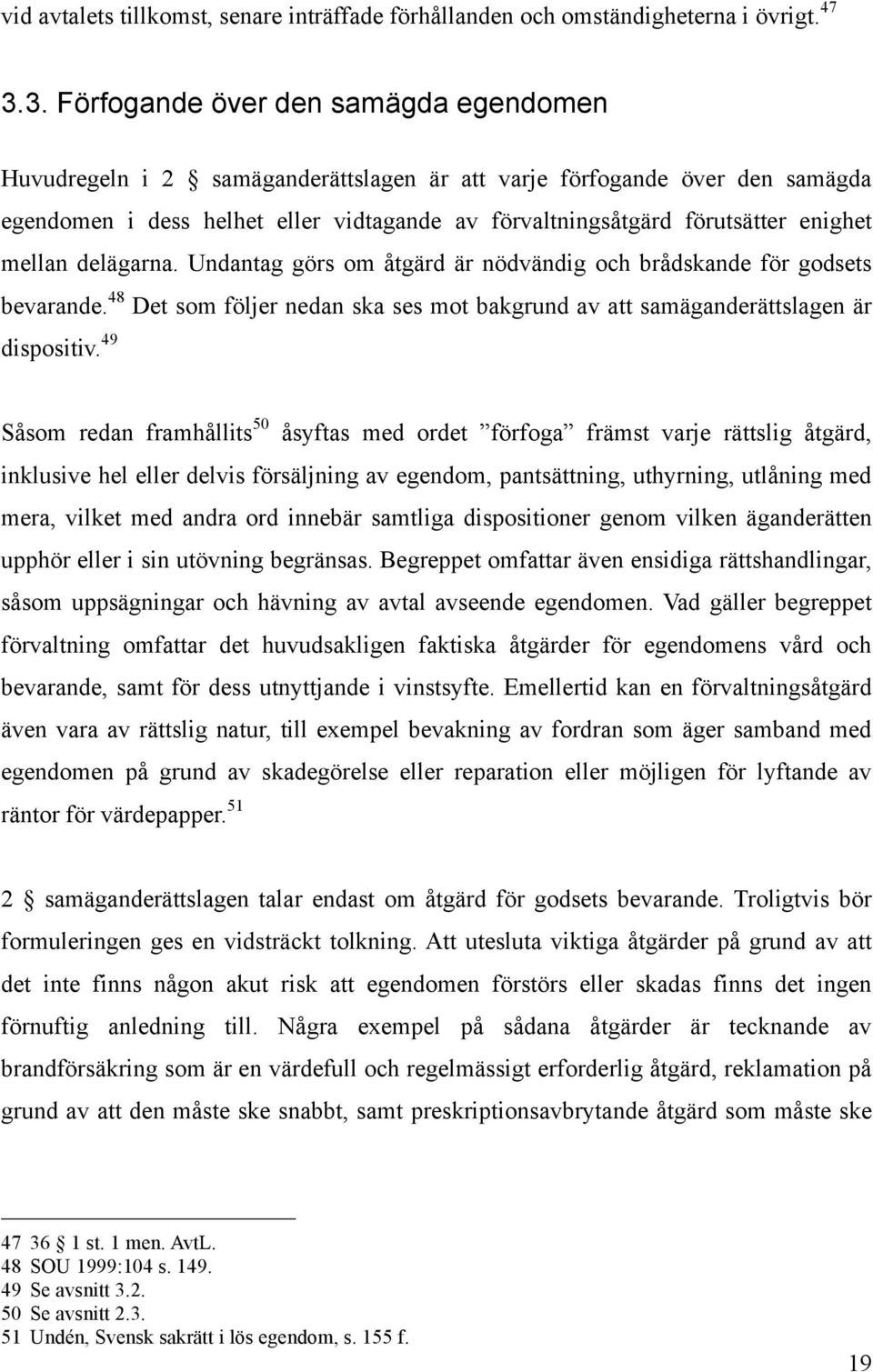 enighet mellan delägarna. Undantag görs om åtgärd är nödvändig och brådskande för godsets bevarande. 48 Det som följer nedan ska ses mot bakgrund av att samäganderättslagen är dispositiv.