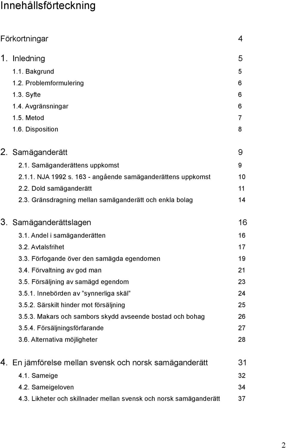 2. Avtalsfrihet 17 3.3. Förfogande över den samägda egendomen 19 3.4. Förvaltning av god man 21 3.5. Försäljning av samägd egendom 23 3.5.1. Innebörden av synnerliga skäl 24 3.5.2. Särskilt hinder mot försäljning 25 3.