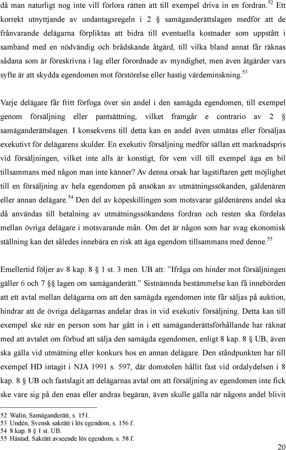 brådskande åtgärd, till vilka bland annat får räknas sådana som är föreskrivna i lag eller förordnade av myndighet, men även åtgärder vars syfte är att skydda egendomen mot förstörelse eller hastig