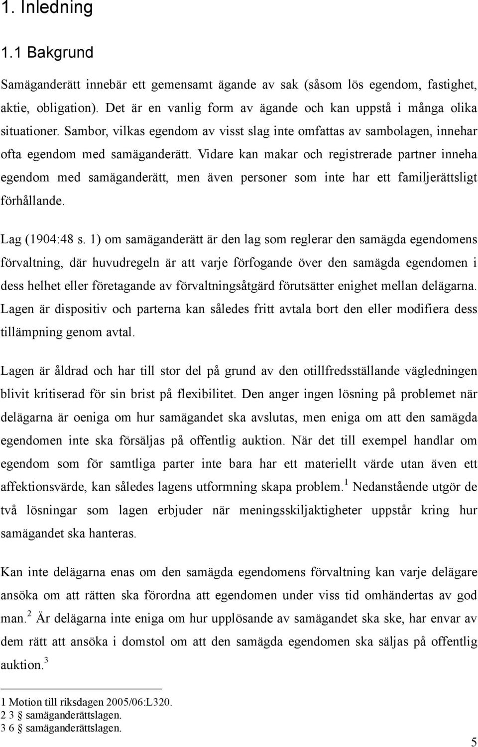 Vidare kan makar och registrerade partner inneha egendom med samäganderätt, men även personer som inte har ett familjerättsligt förhållande. Lag (1904:48 s.