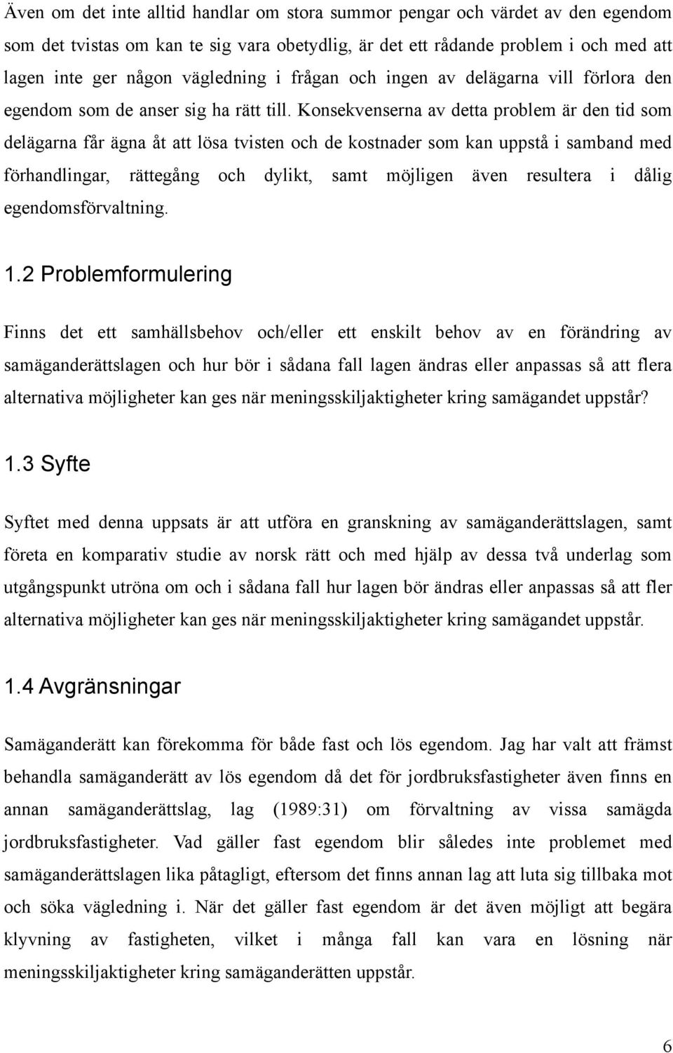 Konsekvenserna av detta problem är den tid som delägarna får ägna åt att lösa tvisten och de kostnader som kan uppstå i samband med förhandlingar, rättegång och dylikt, samt möjligen även resultera i